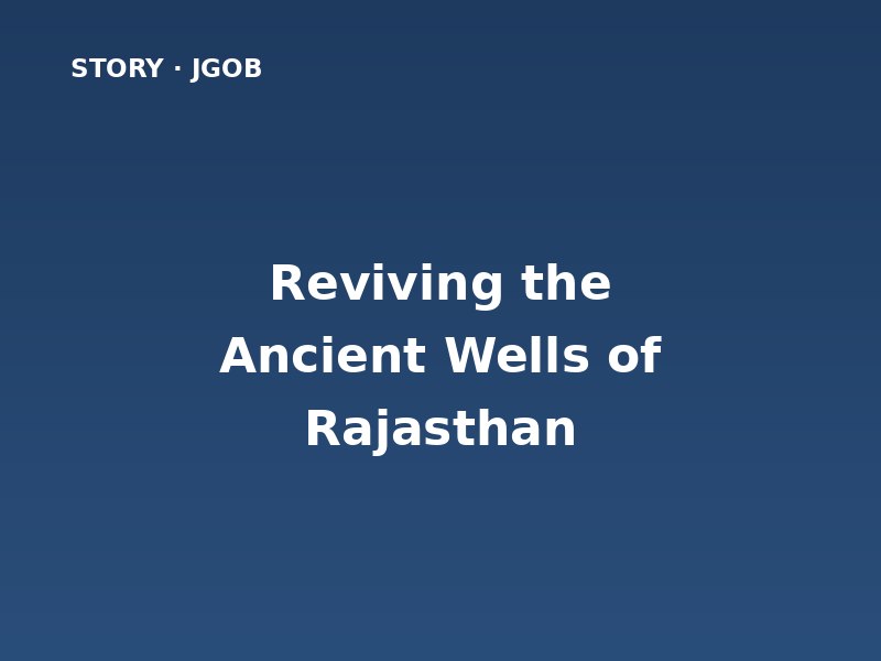Reviving the Ancient Wells of Rajasthan